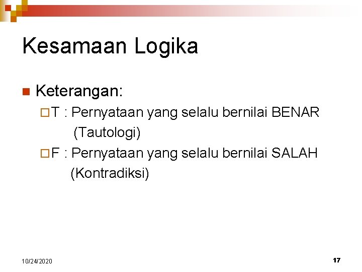 Kesamaan Logika n Keterangan: ¨ T : Pernyataan yang selalu bernilai BENAR (Tautologi) ¨