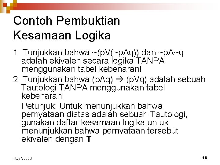 Contoh Pembuktian Kesamaan Logika 1. Tunjukkan bahwa ~(p. V(~pΛq)) dan ~pΛ~q adalah ekivalen secara