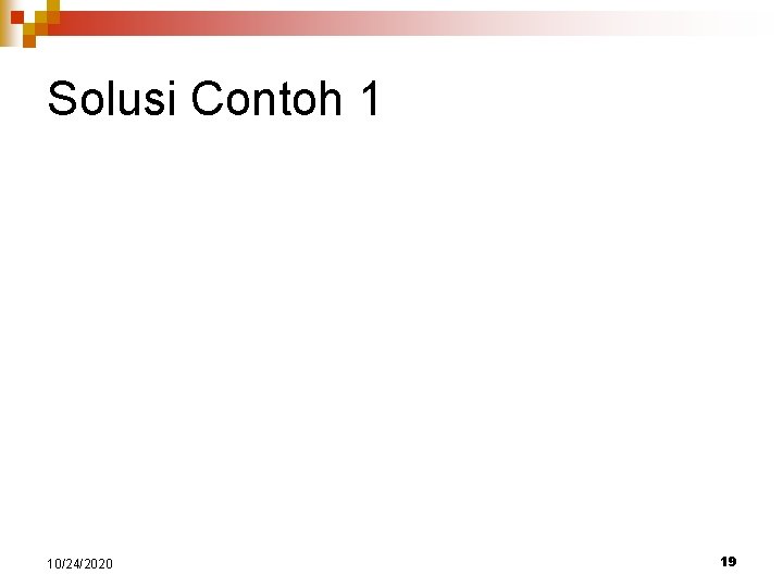 Solusi Contoh 1 10/24/2020 19 