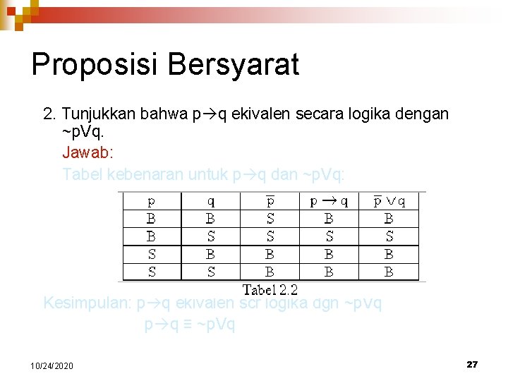 Proposisi Bersyarat 2. Tunjukkan bahwa p q ekivalen secara logika dengan ~p. Vq. Jawab: