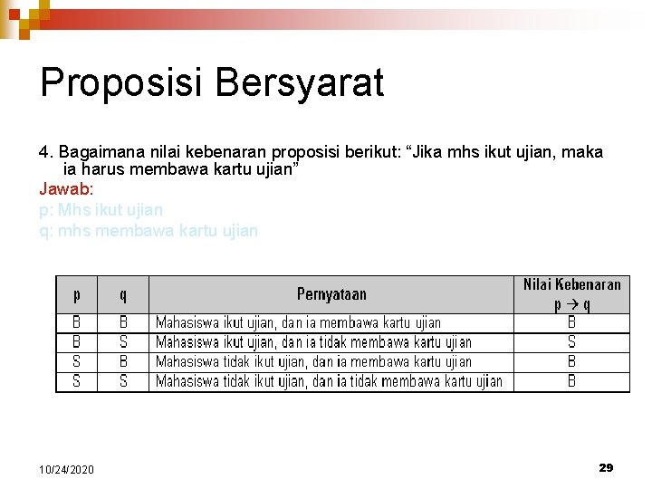 Proposisi Bersyarat 4. Bagaimana nilai kebenaran proposisi berikut: “Jika mhs ikut ujian, maka ia