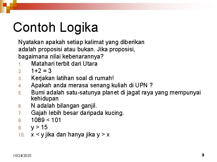 Contoh Logika Nyatakan apakah setiap kalimat yang diberikan adalah proposisi atau bukan. Jika proposisi,