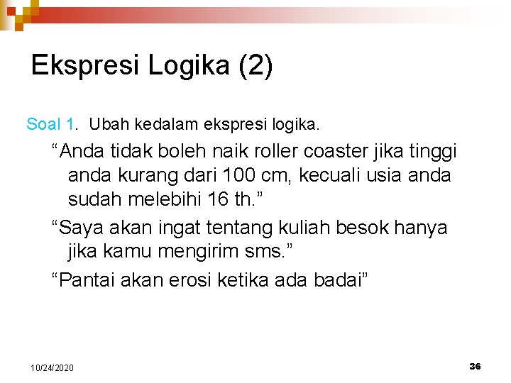 Ekspresi Logika (2) Soal 1. Ubah kedalam ekspresi logika. “Anda tidak boleh naik roller