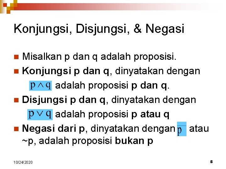 Konjungsi, Disjungsi, & Negasi Misalkan p dan q adalah proposisi. n Konjungsi p dan