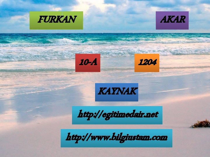 FURKAN AKAR 10 -A 1204 KAYNAK http: //egitimedair. net http: //www. bilgiustam. com 