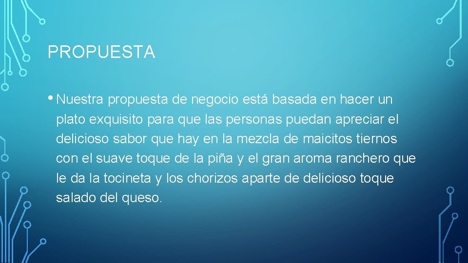PROPUESTA • Nuestra propuesta de negocio está basada en hacer un plato exquisito para