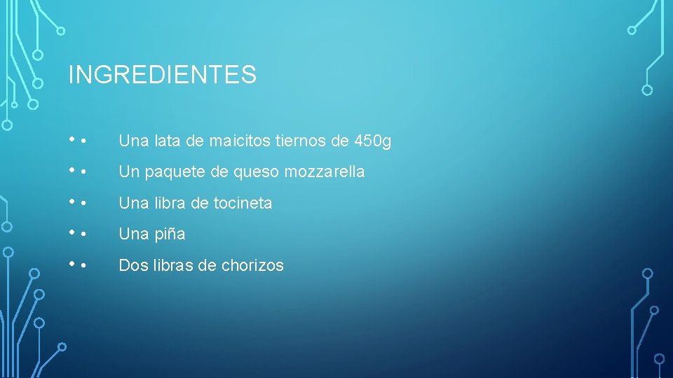 INGREDIENTES • • • • Una lata de maicitos tiernos de 450 g Un