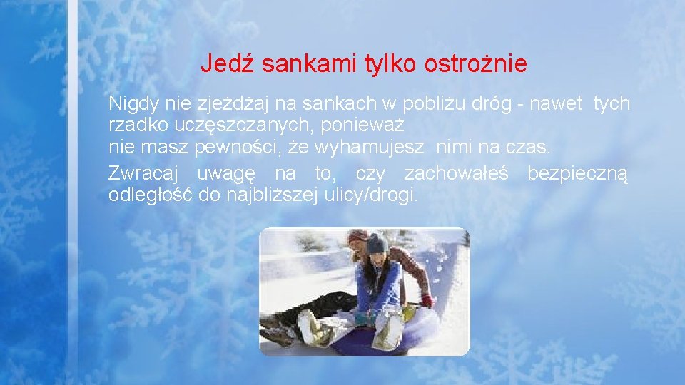 Jedź sankami tylko ostrożnie Nigdy nie zjeżdżaj na sankach w pobliżu dróg - nawet