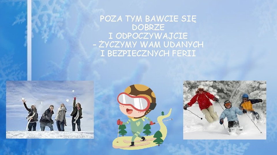 POZA TYM BAWCIE SIĘ DOBRZE I ODPOCZYWAJCIE – ŻYCZYMY WAM UDANYCH I BEZPIECZNYCH FERII