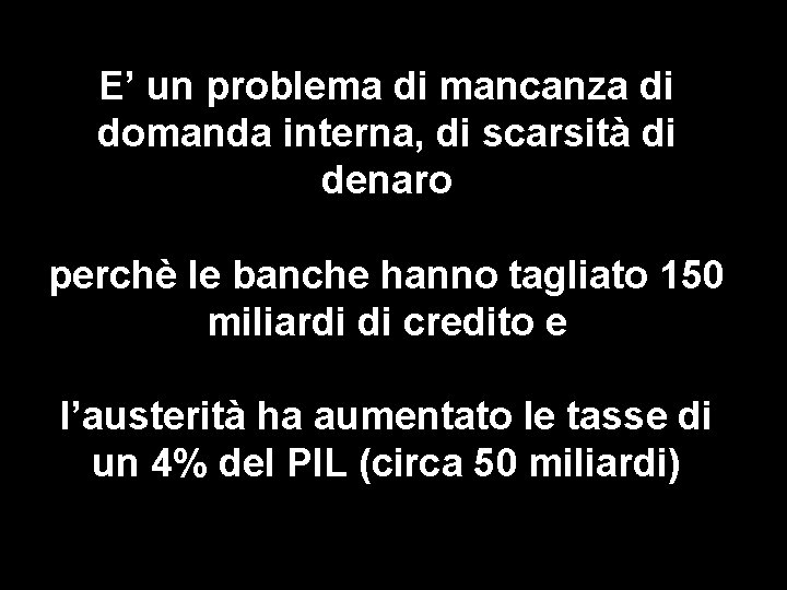 E’ un problema di mancanza di domanda interna, di scarsità di denaro perchè le