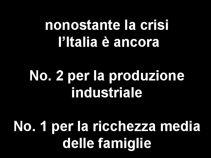nonostante la crisi l’Italia è ancora No. 2 per la produzione industriale No. 1