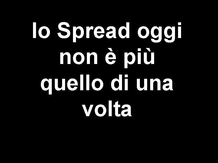 lo Spread oggi non è più quello di una volta 