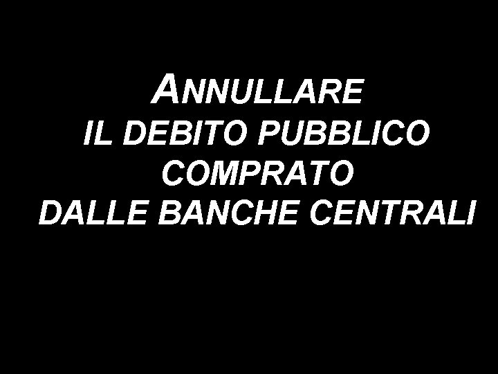 ANNULLARE IL DEBITO PUBBLICO COMPRATO DALLE BANCHE CENTRALI 