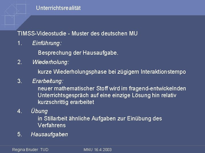 Unterrichtsrealität TIMSS-Videostudie - Muster des deutschen MU 1. Einführung: Besprechung der Hausaufgabe. 2. Wiederholung: