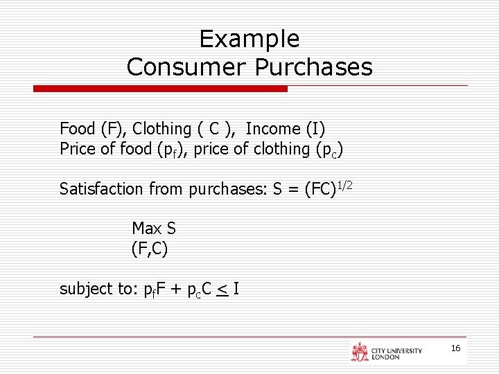 Example Consumer Purchases Food (F), Clothing ( C ), Income (I) Price of food