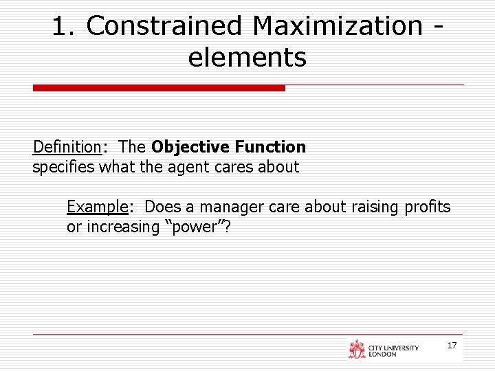 1. Constrained Maximization elements Definition: The Objective Function specifies what the agent cares about