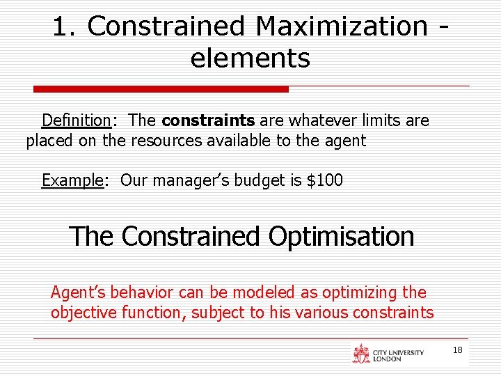 1. Constrained Maximization elements Definition: The constraints are whatever limits are placed on the