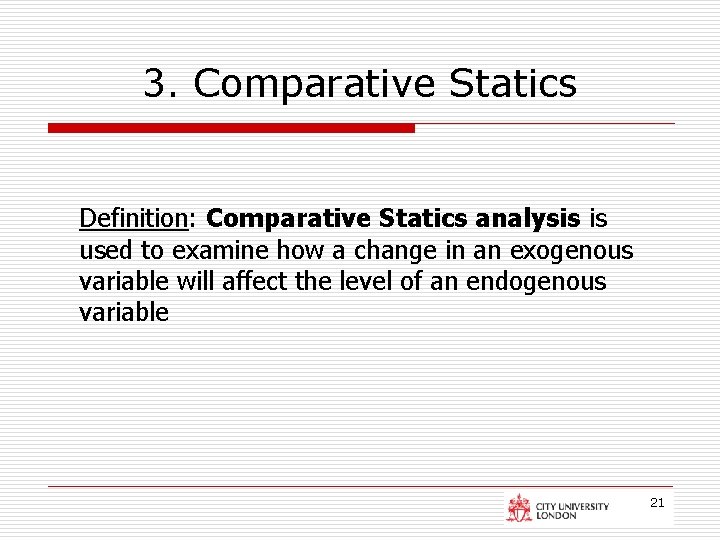 3. Comparative Statics Definition: Comparative Statics analysis is used to examine how a change