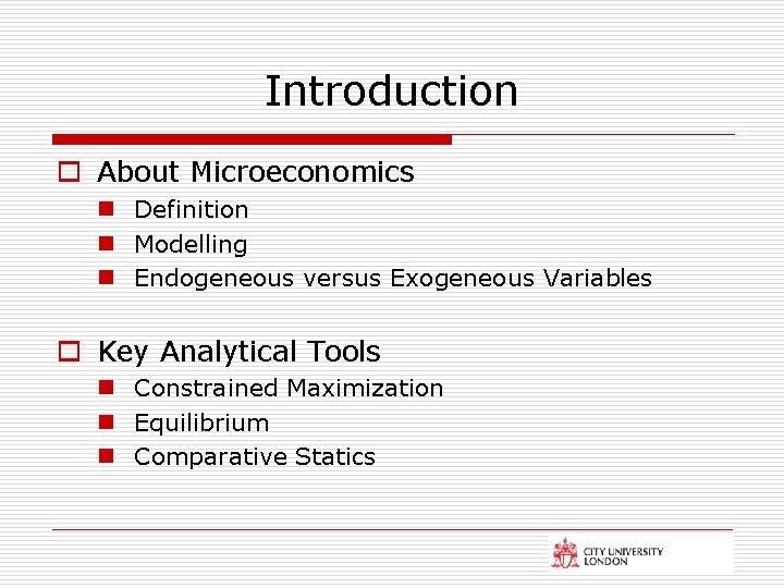 Introduction o About Microeconomics n Definition n Modelling n Endogeneous versus Exogeneous Variables o