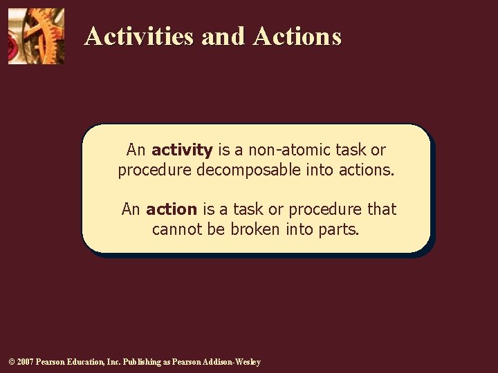 Activities and Actions An activity is a non-atomic task or procedure decomposable into actions.