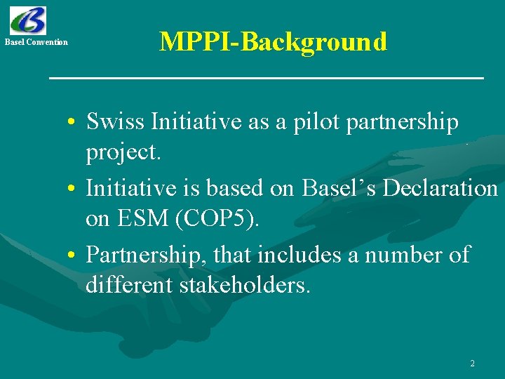 Basel Convention MPPI-Background • Swiss Initiative as a pilot partnership project. • Initiative is
