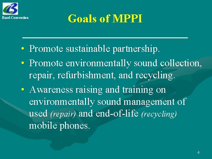 Basel Convention Goals of MPPI • Promote sustainable partnership. • Promote environmentally sound collection,