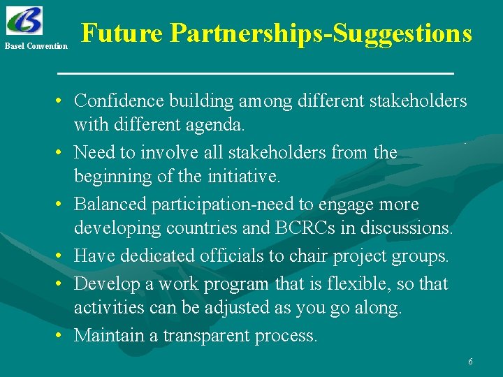 Basel Convention Future Partnerships-Suggestions • Confidence building among different stakeholders with different agenda. •