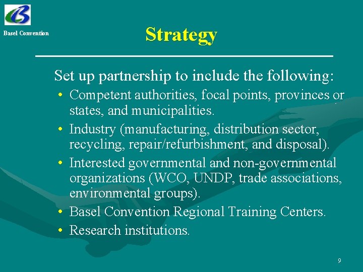 Basel Convention Strategy Set up partnership to include the following: • Competent authorities, focal