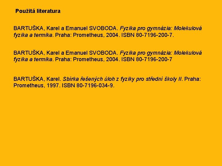 Použitá literatura BARTUŠKA, Karel a Emanuel SVOBODA. Fyzika pro gymnázia: Molekulová fyzika a termika.