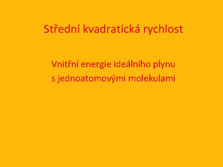 Střední kvadratická rychlost Vnitřní energie ideálního plynu s jednoatomovými molekulami 