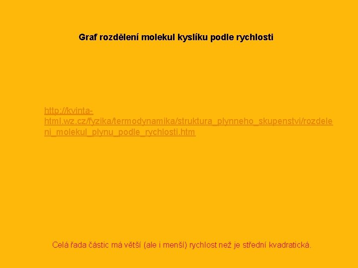 Graf rozdělení molekul kyslíku podle rychlosti http: //kvintahtml. wz. cz/fyzika/termodynamika/struktura_plynneho_skupenstvi/rozdele ni_molekul_plynu_podle_rychlosti. htm Celá řada