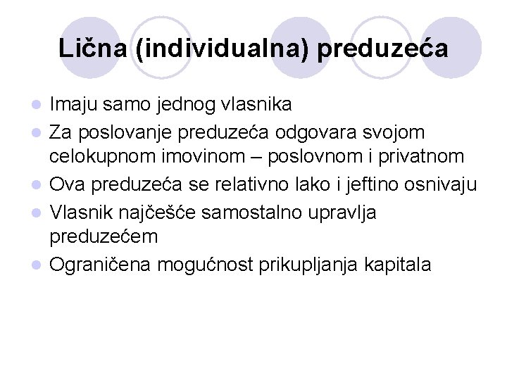 Lična (individualna) preduzeća l l l Imaju samo jednog vlasnika Za poslovanje preduzeća odgovara