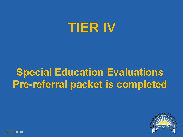 TIER IV Special Education Evaluations Pre-referral packet is completed jpschools. org 