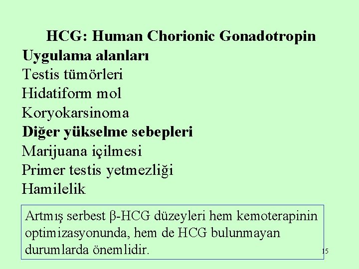 HCG: Human Chorionic Gonadotropin Uygulama alanları Testis tümörleri Hidatiform mol Koryokarsinoma Diğer yükselme sebepleri
