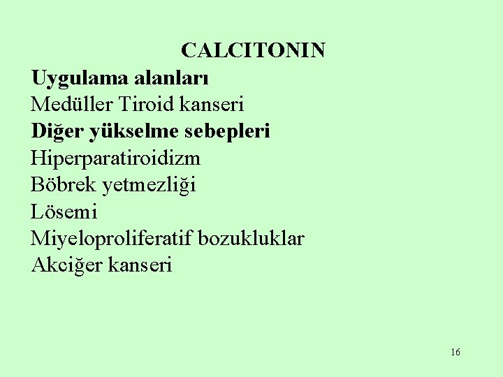 CALCITONIN Uygulama alanları Medüller Tiroid kanseri Diğer yükselme sebepleri Hiperparatiroidizm Böbrek yetmezliği Lösemi Miyeloproliferatif