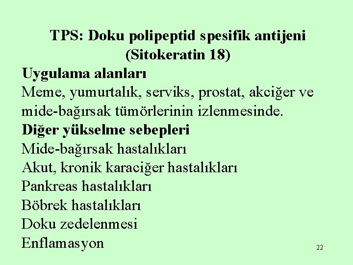 TPS: Doku polipeptid spesifik antijeni (Sitokeratin 18) Uygulama alanları Meme, yumurtalık, serviks, prostat, akciğer