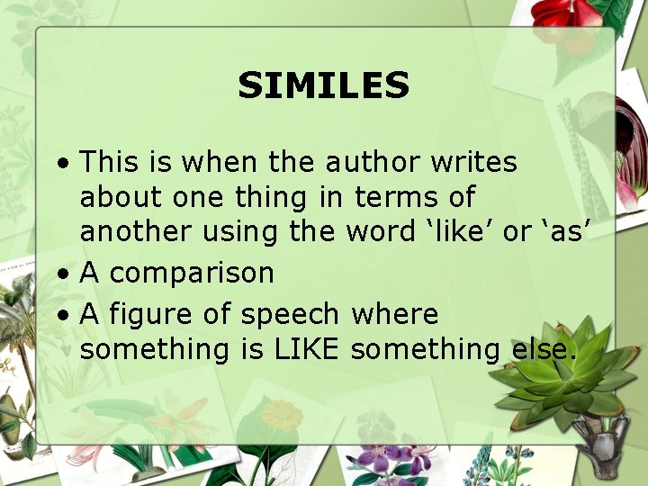 SIMILES • This is when the author writes about one thing in terms of