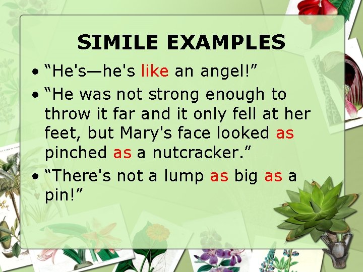 SIMILE EXAMPLES • “He's—he's like an angel!” • “He was not strong enough to