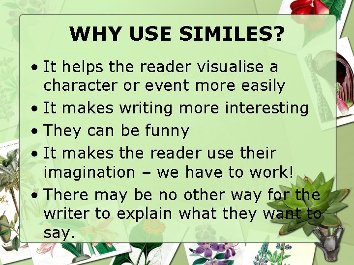 WHY USE SIMILES? • It helps the reader visualise a character or event more