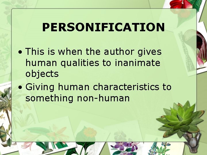 PERSONIFICATION • This is when the author gives human qualities to inanimate objects •