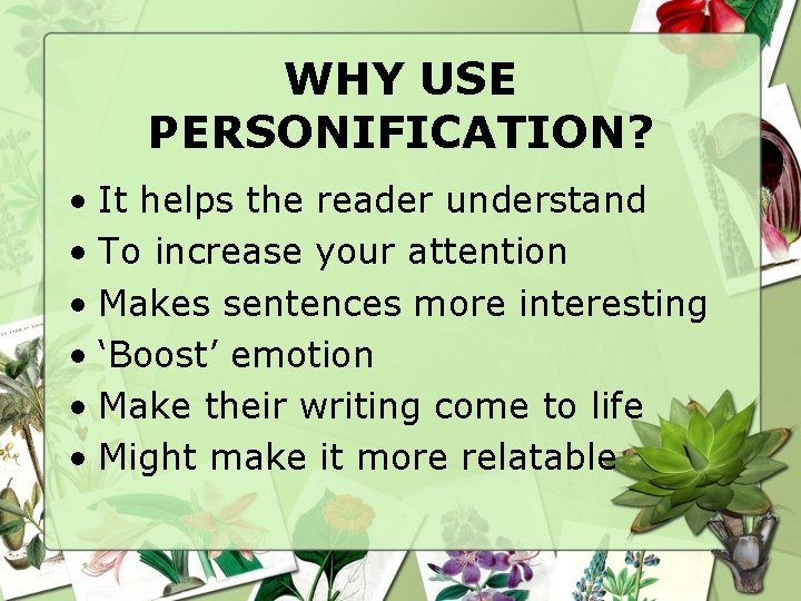 WHY USE PERSONIFICATION? • It helps the reader understand • To increase your attention