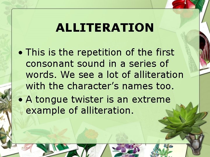 ALLITERATION • This is the repetition of the first consonant sound in a series