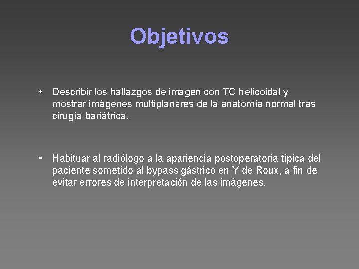 Objetivos • Describir los hallazgos de imagen con TC helicoidal y mostrar imágenes multiplanares