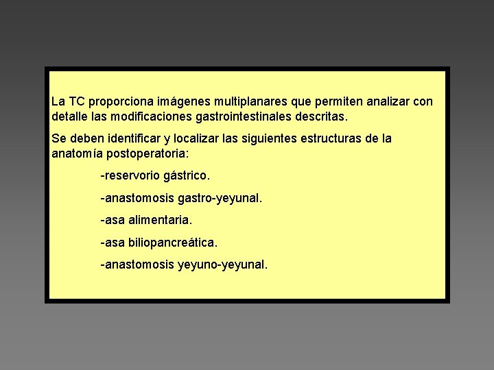 La TC proporciona imágenes multiplanares que permiten analizar con detalle las modificaciones gastrointestinales descritas.