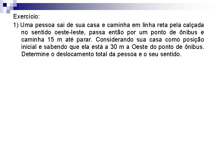 Exercício: 1) Uma pessoa sai de sua casa e caminha em linha reta pela