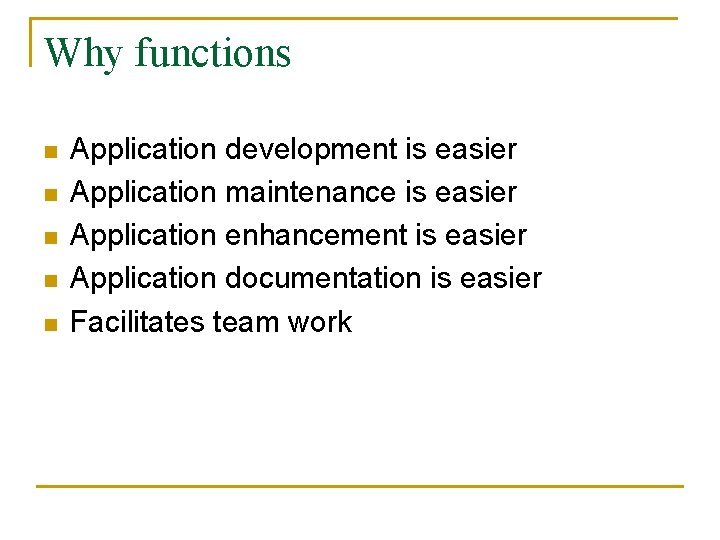 Why functions n n n Application development is easier Application maintenance is easier Application