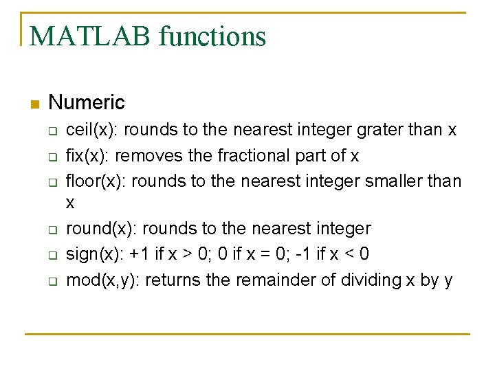 MATLAB functions n Numeric q q q ceil(x): rounds to the nearest integer grater