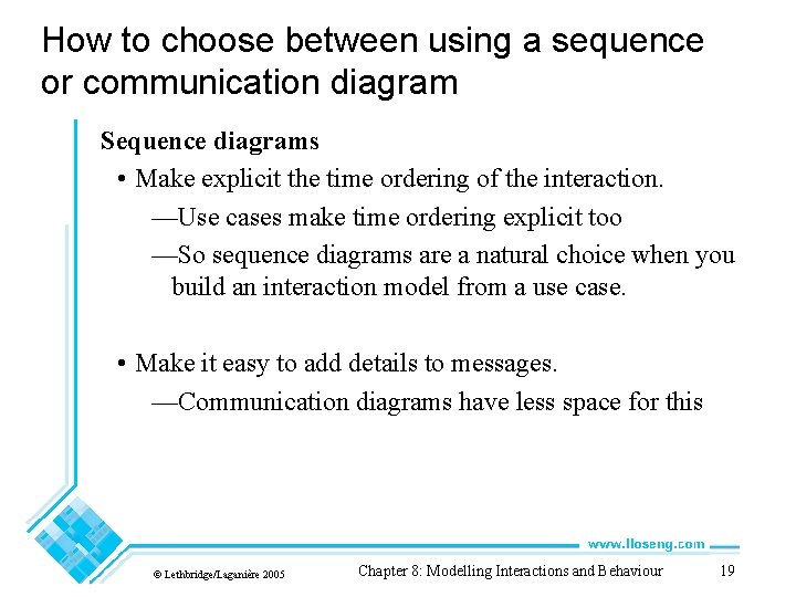How to choose between using a sequence or communication diagram Sequence diagrams • Make