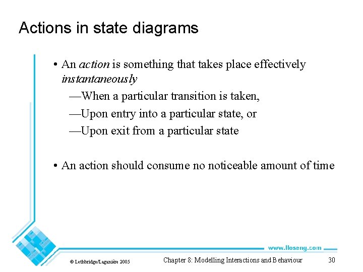 Actions in state diagrams • An action is something that takes place effectively instantaneously