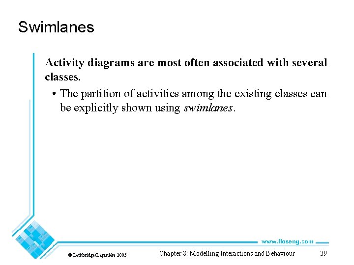 Swimlanes Activity diagrams are most often associated with several classes. • The partition of